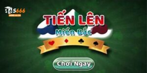 Bài Tiến Lên Miền Bắc Tại S666 - Chơi Là Thắng, Vui Là Chính